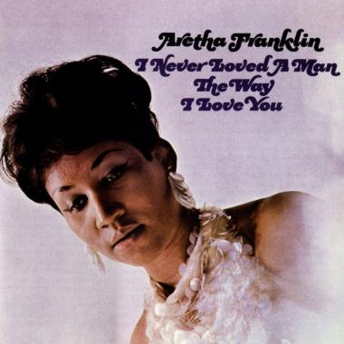 Aretha Franklin -  I Never Loved A Man The Way I Love You